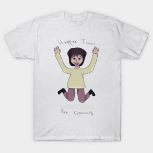 Happier times are coming T-Shirt